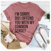 I'm Sorry Did I Offend You With My Common Sense T-Shirt