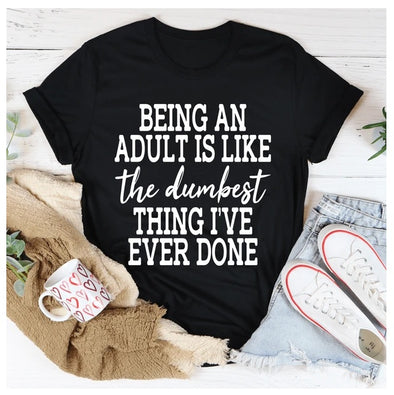 Adulting Is The Dumbest Thing I've Ever Done T-Shirt