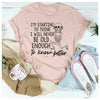 I'm Starting To Think I Will Never Be Old Enough To Know Better T-Shirt