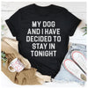 My Dog And I Have Decided To Stay In Tonight T-Shirt