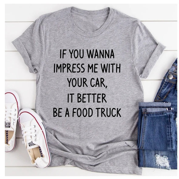 If You Wanna Impress Me With Your Car It Better Be A Food Truck T-Shirt