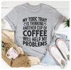 Meine toxische Eigenschaft ist zu denken, dass eine weitere Tasse Kaffee meine Probleme lindern wird T-Shirt