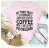 My Toxic Trait Is Thinking Another Cup Of Coffee Will Help My Problems T-Shirt