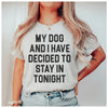 My Dog And I Have Decided To Stay In Tonight T-Shirt