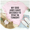 My Dog And I Have Decided To Stay In Tonight T-Shirt