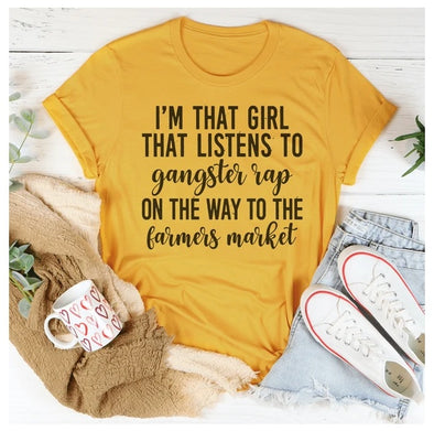 I'm That Girl That Listens To Gangster Rap On The Way To The Farmers Market T-Shirt