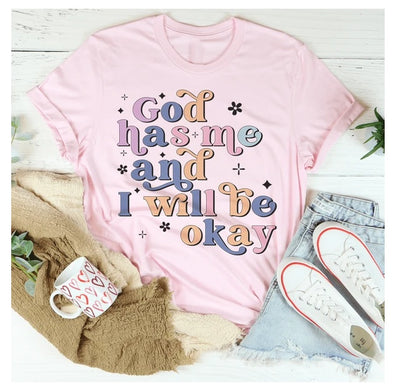 God Has Me And I Will Be Okay T-Shirt