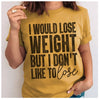 I Would Lose Weight But I Don't Like To Lose T-Shirt