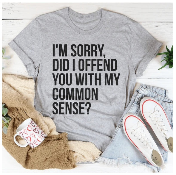 I'm Sorry Did I Offend You With My Common Sense T-Shirt