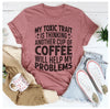 Meine toxische Eigenschaft ist zu denken, dass eine weitere Tasse Kaffee meine Probleme lindern wird T-Shirt