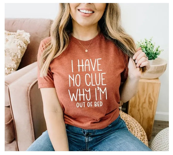 I Have No Clue Why I'm Out Of Bed T-shirt, Funny Tshirt, Tumblr Shirt, Tees For Women, Gift For Her, Aesthetic Shirt, Gift For Her