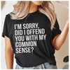 I'm Sorry Did I Offend You With My Common Sense T-Shirt