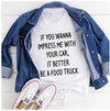 If You Wanna Impress Me With Your Car It Better Be A Food Truck T-Shirt