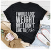 I Would Lose Weight But I Don't Like To Lose T-Shirt